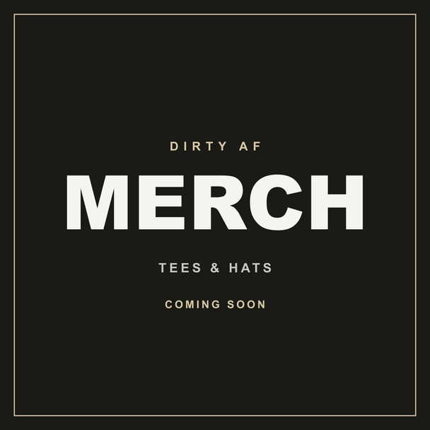 Dirty AF merch — tees and hats, coming soon